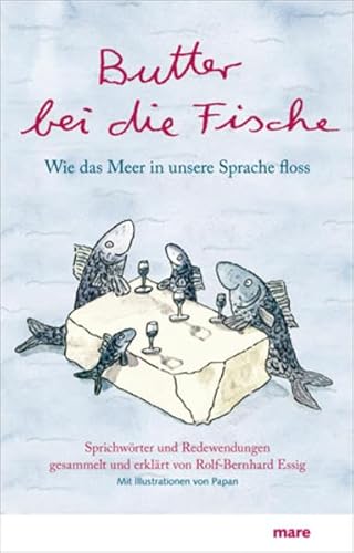 Butter bei die Fische: Wie das Meer in unsere Sprache floss. Sprichwörter und Redewendungen. von mareverlag GmbH